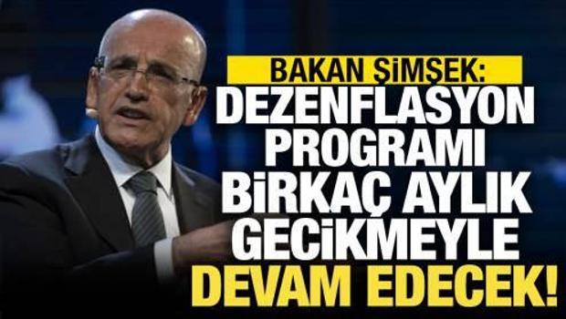 Bakan Şimşek: Dezenflasyon programı birka&ccedil; aylık gecikmeyle devam edecek
