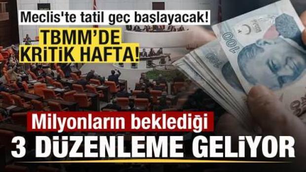 Kritik hafta! Meclis'te tatil ge&ccedil; başlayacak! Milyonların beklediği &uuml;&ccedil; d&uuml;zenleme geliyor