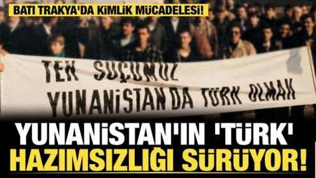 Yunanistan'ın 'T&uuml;rk' hazımsızlığı! Batı Trakya'da kimlik m&uuml;cadelesi