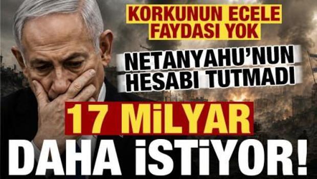 Korkunun ecele faydası yok! Netanyahu'nun hesabı tutmadı, 17 milyar dolar daha istiyor...