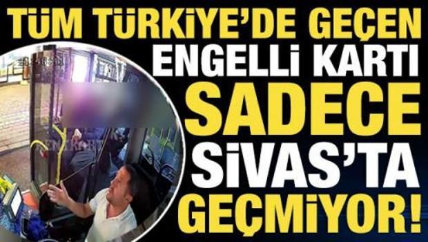 T&uuml;m T&uuml;rkiye'de ge&ccedil;en engelli kartı sadece Sivas'ta ge&ccedil;miyor