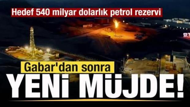 Gabar'dan sonra yeni m&uuml;jde! Hedef 540 milyar dolarlık petrol rezervi