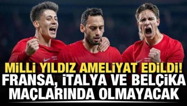 Milli yıldız ameliyat edildi! Fransa, İtalya ve Bel&ccedil;ika ma&ccedil;larında olmayacak