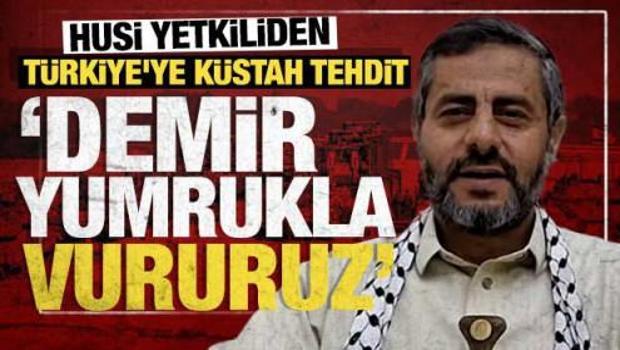 Husi yetkiliden T&uuml;rkiye'ye k&uuml;stah tehdit: ''Demir yumrukla vururuz''