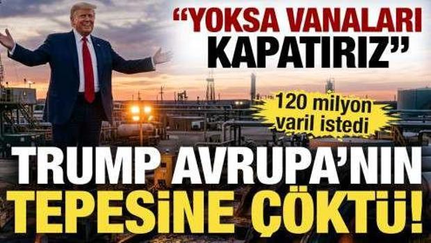 Trump Avrupa&rsquo;nın tepesine &ccedil;&ouml;kt&uuml;! 120 milyon varil istedi: Yoksa vanaları kapatırız