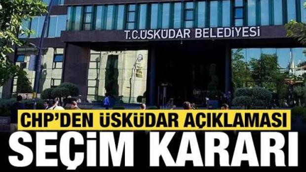 CHP'den &Uuml;sk&uuml;dar Belediyesi a&ccedil;ıklaması: Flaş se&ccedil;im kararı!