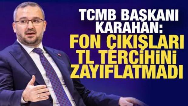 TCMB Başkanı Karahan: Fon &ccedil;ıkışları TL tercihini zayıflatmadı