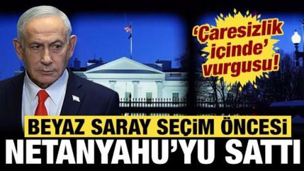 Beyaz Saray Netanyahu'yu sattı: "&Ccedil;aresizlik i&ccedil;inde" vurgusu yaptılar!
