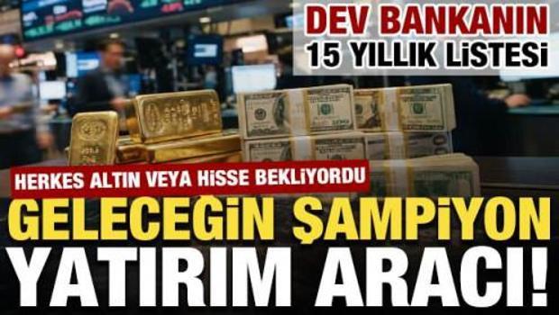 Dev banka dengeleri alt&uuml;st etti: İşte gelecek 15 yılın en &ccedil;ok kazandıracak aracı!